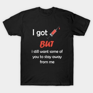 i got vaccinated but i still want some of you to stay away from me T-Shirt